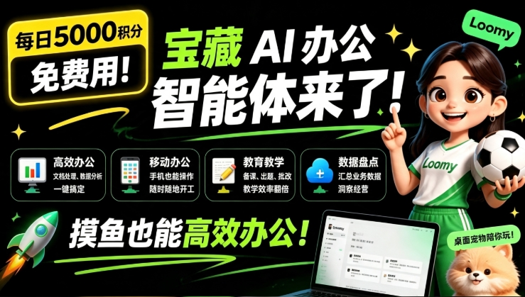 每日5000积分免费用！宝藏 AI 办公智能体来了，摸鱼也能高效办公，还有桌面宠物陪你卷！Loomy