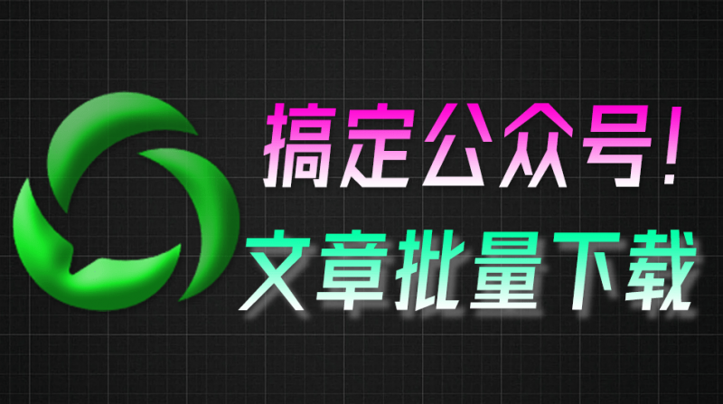 公众号视频、音频、图片下载神奇，Github开源免费，微信公众号文章批量下载工具3.9